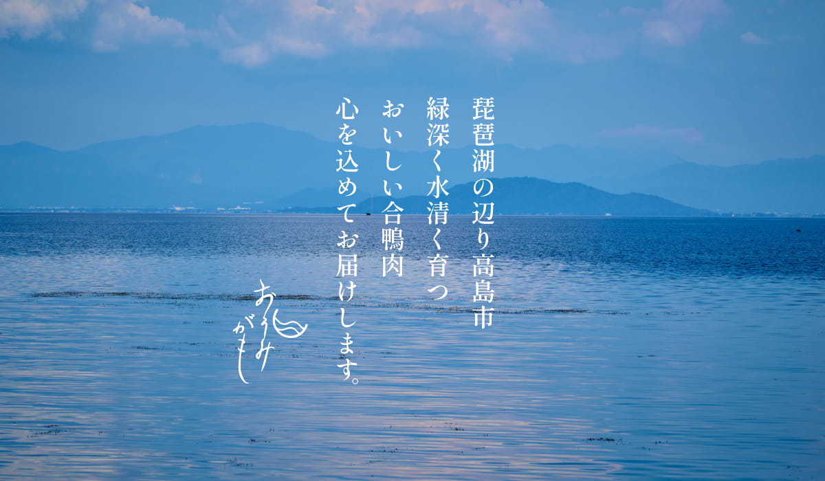おうみがも® 琵琶湖の辺り高島市 緑深く水清く育つおいしい合鴨肉 心を込めてお届けします。